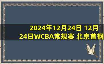 2024年12月24日 12月24日WCBA常规赛 北京首钢首侨83-90四川蜀道远达 全场集锦